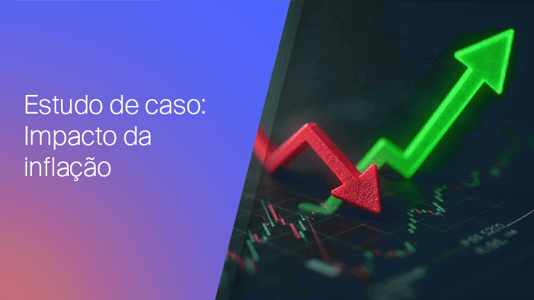 O Impacto da Inflação nos Mercados Financeiros – 5 Estudos de Caso